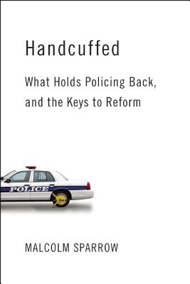 Handcuffed: What Holds Policing Back, and the Keys to Reform