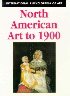 North American Art to 1900 (International Encyclopedia of Art)
