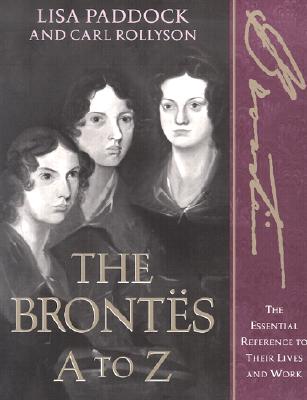 The Brontes A to Z: The Essential Reference to Their Lives and Works (Literary A to Z)