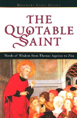 THE QUOTABLE SAINT Words of Wisdom from Thomas Aquinas to Zita