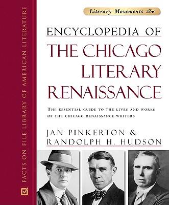 Encyclopedia of the Chicago Literary Renaissance: The Essential Guide to the Lives and Works of the Chicago Renaissance Writers (Literary Movements)