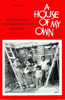 Image for A House of My Own: Social Organization in the Squatter Settlements of Lima, Peru