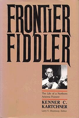 Frontier Fiddler: The Life of a Northern Arizona Pioneer