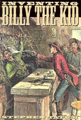 Inventing Billy the Kid: Visions of the Outlaw in America, 1881-1981