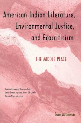 American Indian Literature, Environmental Justice, and Ecocriticism: the Middle Place
