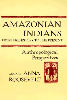 Amazonian Indians from Prehistory to the Present: Anthropological Perspectives