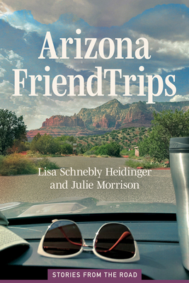 Image for Arizona Friend Trips: Stories from the Road Arizona Friend Trips: Stories from the Road
