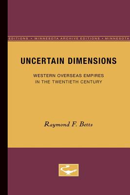 Uncertain Dimensions: Western Overseas Empires in the Twentieth Century (Volume 10) (Europe and the World in Age of Expansion)
