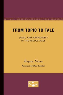 From Topic to Tale: Logic and Narrativity in the Middle Ages (Volume 47) (Theory and History of Literature)