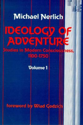Ideology of Adventure: Studies in Modern Consciousness, 1100-1750 (Theory and History of Literature)