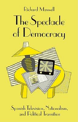 The Spectacle of Democracy: Spanish Television, Nationalism, and Political Transition (Series; 7)