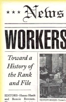 Newsworkers: Toward a History of the Rank and File