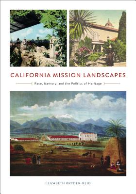 California Mission Landscapes: Race, Memory, and the Politics of Heritage (Architecture, Landscape, and American Cu)