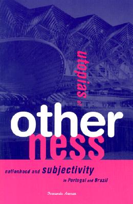 Utopias Of Otherness: Nationhood And Subjectivity In Portugal And Brazil