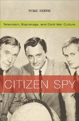 Image for Citizen Spy: Television, Espionage, and Cold War Culture (Commerce and Mass Culture)