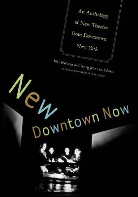 Image for New Downtown Now: An Anthology Of New Theater From Downtown New York