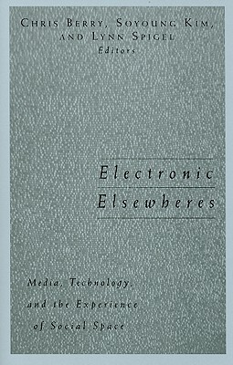 Electronic Elsewheres: Media, Technology, and the Experience of Social Space (Volume 17) (Public Worlds)