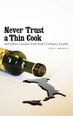 Never Trust a Thin Cook and Other Lessons from Italys Culinary Capital