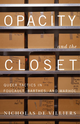 Image for Opacity and the Closet: Queer Tactics in Foucault, Barthes, and Warhol Opacity and the Closet: Queer Tactics in Foucault, Barthes, and Warhol