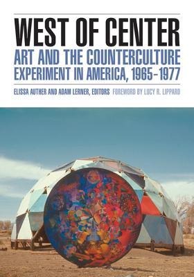 West of Center: Art and the Counterculture Experiment in America, 19651977