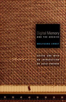 Digital Memory and the Archive (Volume 39) (Electronic Mediations)
