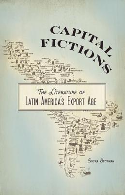 Capital Fictions: The Literature of Latin America's Export Age