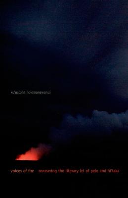 Voices of Fire: Reweaving the Literary Lei of Pele and Hi'iaka (First Peoples: New Directions Indigenous)