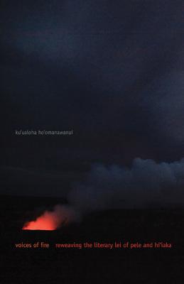 Voices of Fire: Reweaving the Literary Lei of Pele and Hi'iaka (First Peoples: New Directions Indigenous)