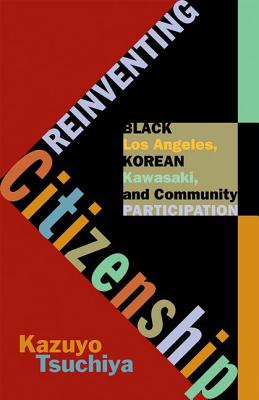 Reinventing Citizenship: Black Los Angeles, Korean Kawasaki, and Community Participation (Critical American Studies)
