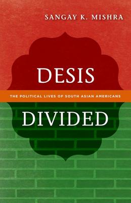 Desis Divided: The Political Lives of South Asian Americans