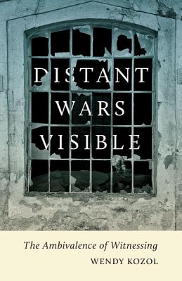 Distant Wars Visible: The Ambivalence of Witnessing (Critical American Studies)