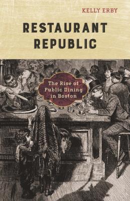 Restaurant Republic: The Rise of Public Dining in Boston (A Quadrant Book)