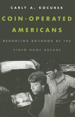 Coin-Operated Americans: Rebooting Boyhood at the Video Game Arcade Image for Coin-Operated Americans: Rebooting Boyhood at the Video Game Arcade