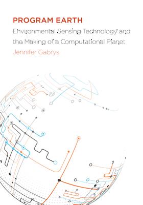 Program Earth: Environmental Sensing Technology and the Making of a Computational Planet (Volume 49) (Electronic Mediations)