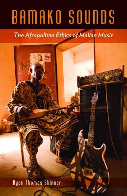 Image for Bamako Sounds: The Afropolitan Ethics of Malian Music (A Quadrant Book) Bamako Sounds: The Afropolitan Ethics of Malian Music (A Quadrant Book)