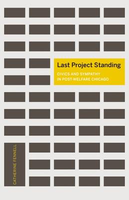 Last Project Standing: Civics and Sympathy in Post-Welfare Chicago (A Quadrant Book)