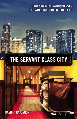 The Servant Class City: Urban Revitalization versus the Working Poor in San Diego (Volume 25) (Globalization and Community)
