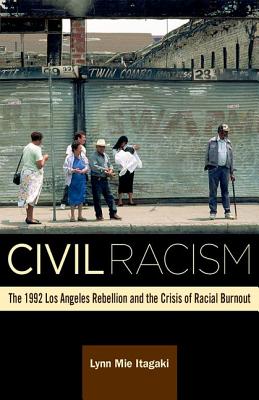 Civil Racism: The 1992 Los Angeles Rebellion and the Crisis of Racial Burnout