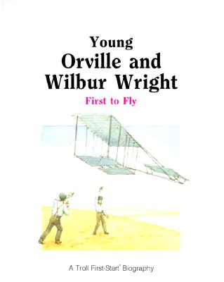 Young Orville & Wilbur Wright: First to Fly (First-Start Biographies)