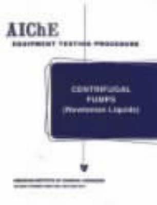 Centrifugal Pumps (Newtonian Liquids): A Guide to Performance Evaluation [AIChE Equipment Testing Procedure]
