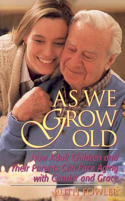 Image for As We Grow Old: How Adult Children and Their Parents Can Face Aging With Candor and Grace