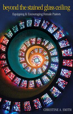 Beyond the Stained Glass Ceiling: Equipping and Encouraging Female Pastors