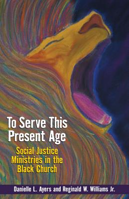 To Serve This Present Age: Social Justice Ministry in the Black Church