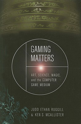 Gaming Matters: Art, Science, Magic, and the Computer Game Medium