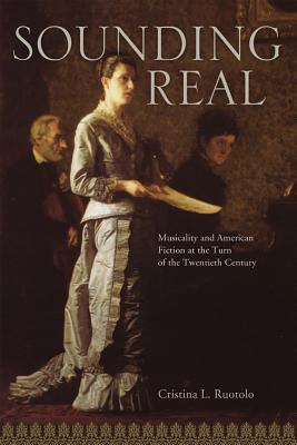 Image for Sounding Real: Musicality and American Fiction at the Turn of the Twentieth Century (Amer Lit Realism & Naturalism)