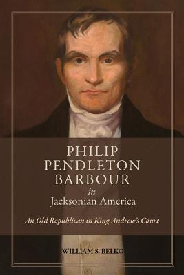 Philip Pendleton Barbour in Jacksonian America: An Old Republican in King Andrews Court