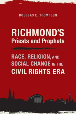 Richmond's Priests and Prophets: Race, Religion, and Social Change in the Civil Rights Era (Religion & American Culture)
