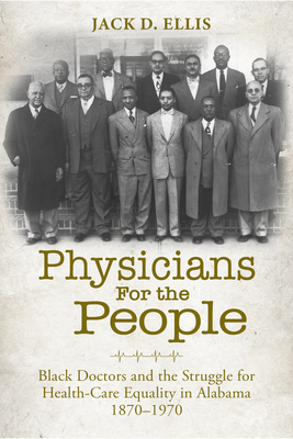 Physicians for the People: Black Doctors and the Struggle for Health-Care Equality in Alabama, 18701970 (NEXUS: New Histories of Science, Technology, the Environment, Agriculture, and Medicine)