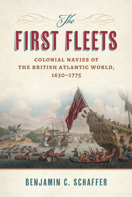 The First Fleets: Colonial Navies of the British Atlantic World, 16301775 (Maritime Currents: History and Archaeology)