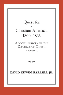 Quest for a Christian America, 18001865: A Social History of the Disciples of Christ, Volume 1 (Volume 1) (Religion and American Culture)